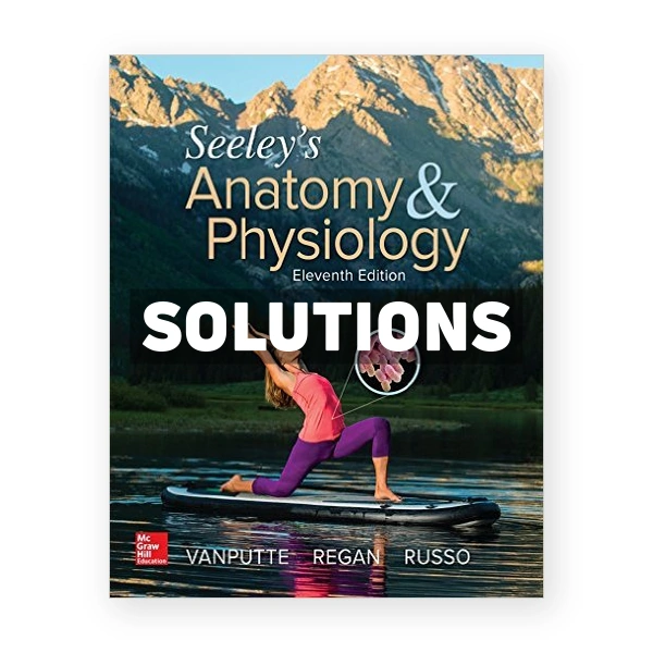 Seeleys Anatomy and Physiology 11th edition VanPutte Solutions Manual