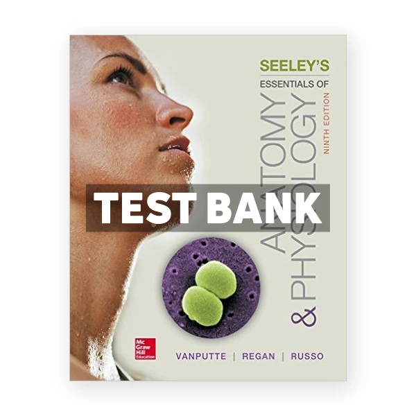 Seeleys Essentials of Anatomy and Physiology 9th edition VanPutte Test Bank