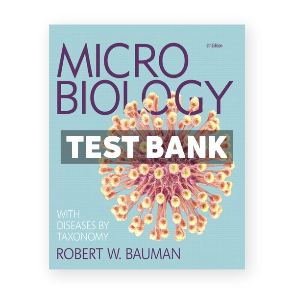 Microbiology with Diseases by Taxonomy 5th edition Bauman Test Bank