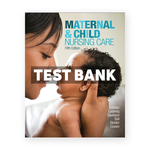 Maternal and Child Nursing Care 5th edition London Test Bank