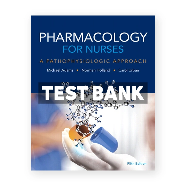 Pharmacology for Nurses A Pathophysiologic Approach 5th edition Adams Test Bank