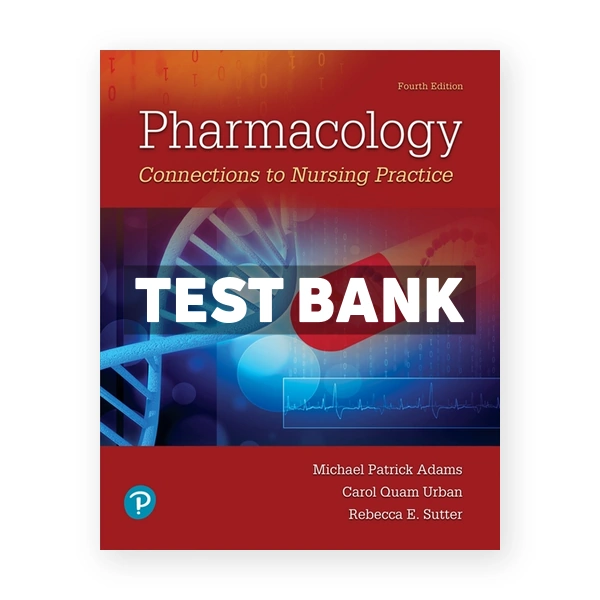 Pharmacology Connections to Nursing Practice 4th edition Adams Test Bank