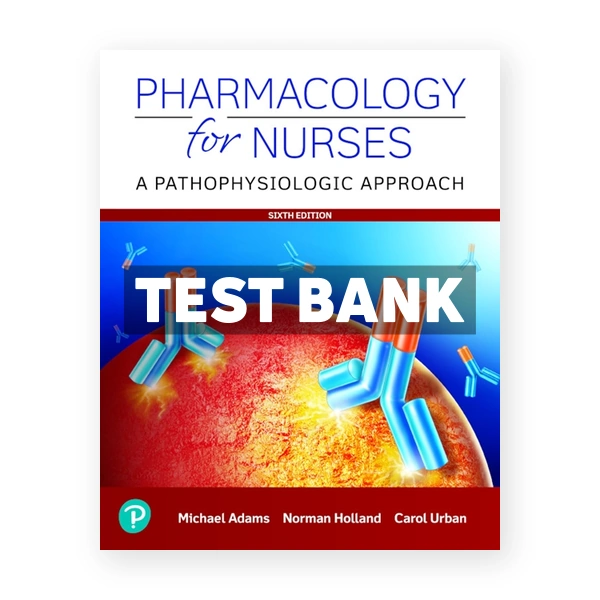 Pharmacology for Nurses A Pathophysiological Approach 6th edition Adams Test Bank