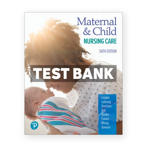 Maternal and Child Nursing Care 6th edition London Test Bank