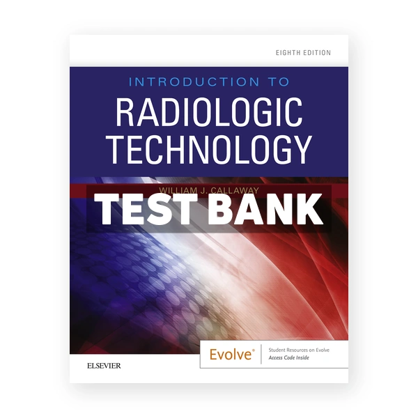 Introduction to Radiologic Technology 8th edition Callaway Test Bank
