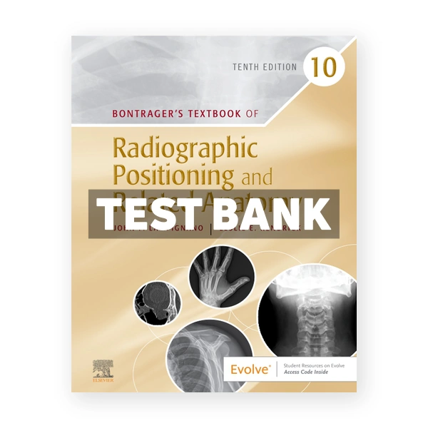 Bontragers Textbook of Radiographic Positioning and Related Anatomy 10th edition Lampignano Test Bank