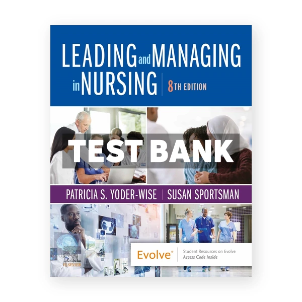 Leading and Managing in Nursing 8th edition Yoder-Wise Test Bank