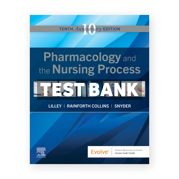 Pharmacology and the Nursing Process 10th edition Lilley Test Bank