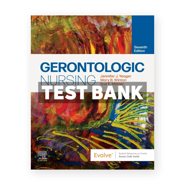 Gerontologic Nursing 7th edition Yeager Test Bank