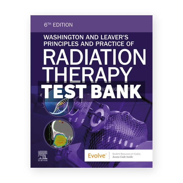 Washington and Leaver's Principles and Practice of Radiation Therapy 6th edition Washington Test Bank