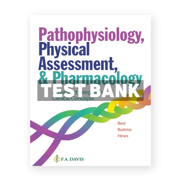 Pathophysiology Physical Assessment and Pharmacology - Advanced Integrative Clinical Concepts 1st edition Best Test Bank