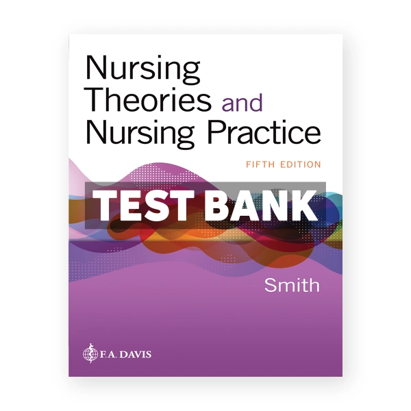 Nursing Theories and Nursing Practice 5th edition Smith Test Bank