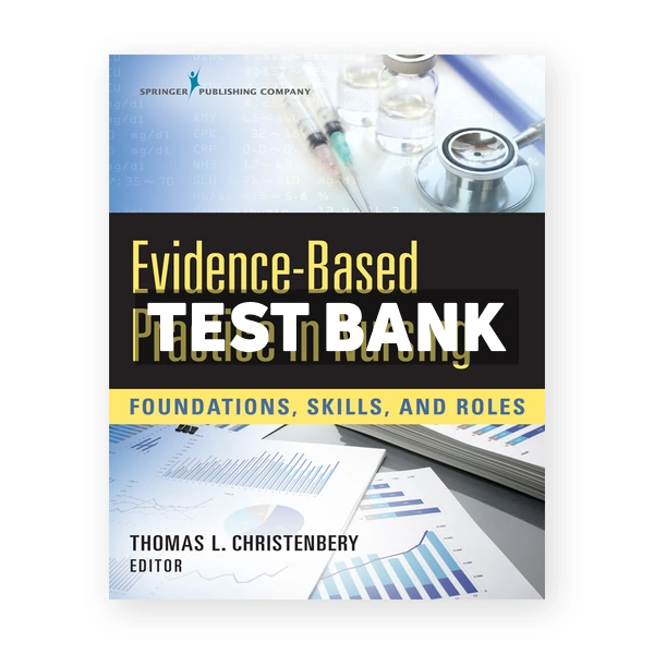 Evidence-Based Practice in Nursing Foundations Skills and Roles 1st edition Christenbery Test Bank