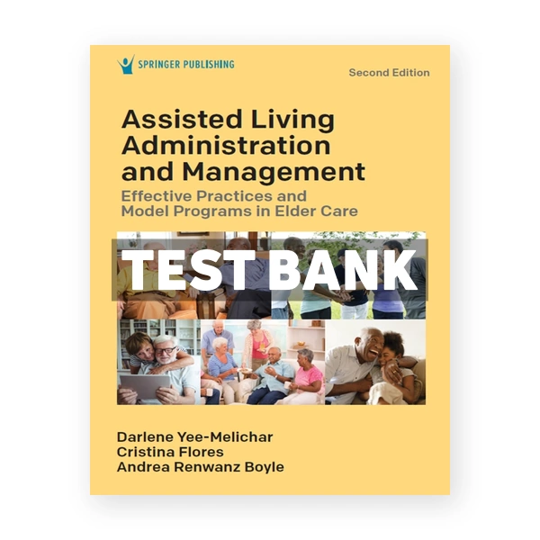 Assisted Living Administration and Management - Effective Practices and Model Programs in Elder Care 2nd edition Yee-Melichar Test Bank