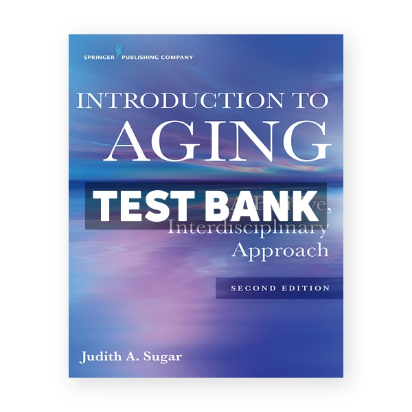 Introduction to Aging A Positive Interdisciplinary Approach 2nd edition Sugar Test Bank