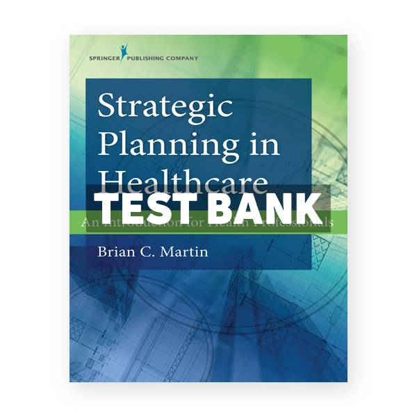 Strategic Planning in Healthcare An Introduction for Health Professionals 1st edition Martin Test Bank