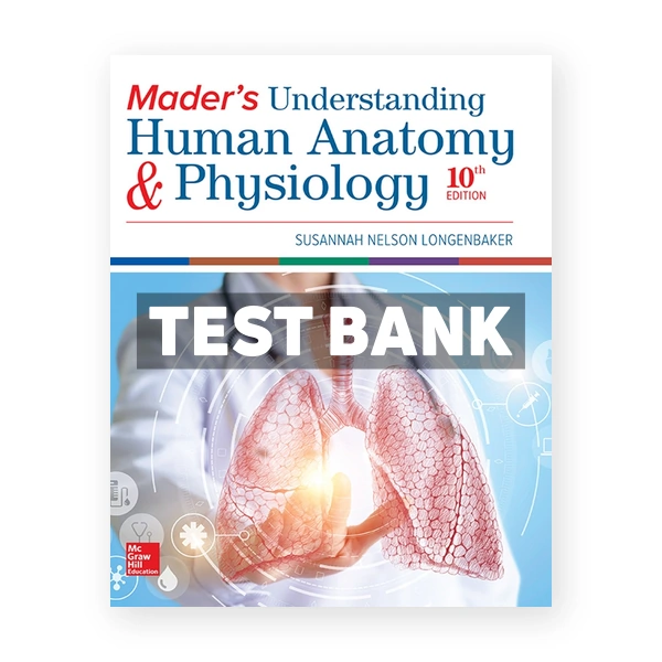 Mader's Understanding Human Anatomy & Physiology 10th edition Longenbaker Test Bank