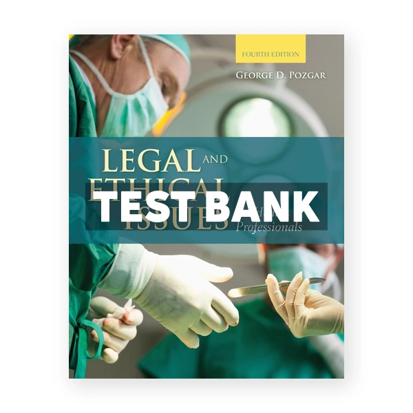 Legal and Ethical Issues for Health Professionals 4th edition Pozgar Test Bank