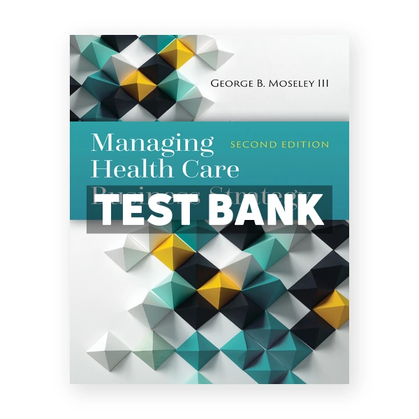 Managing Health Care Business Strategy 2nd edition Moseley Test Bank