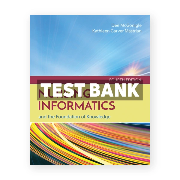 Nursing Informatics and the Foundation of Knowledge 4th edition Mcgonigle Test Bank