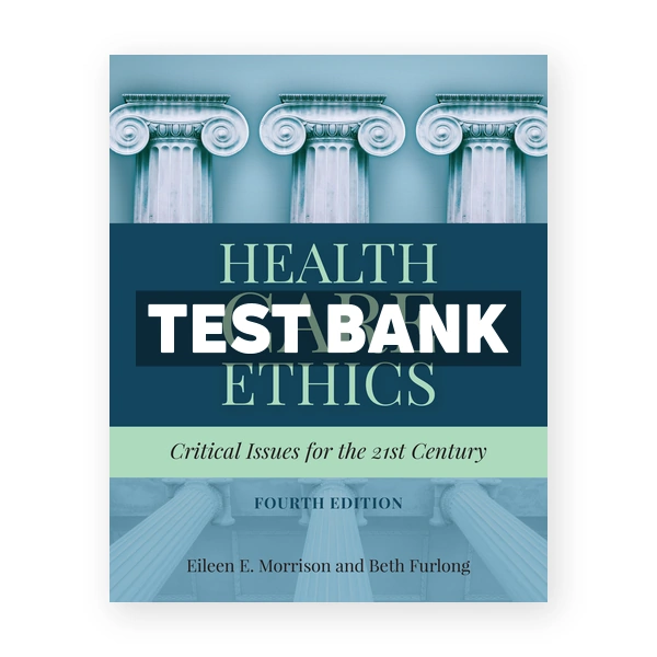 Health Care Ethics Critical Issues for the 21st Century 4th edition Morrison Test Bank