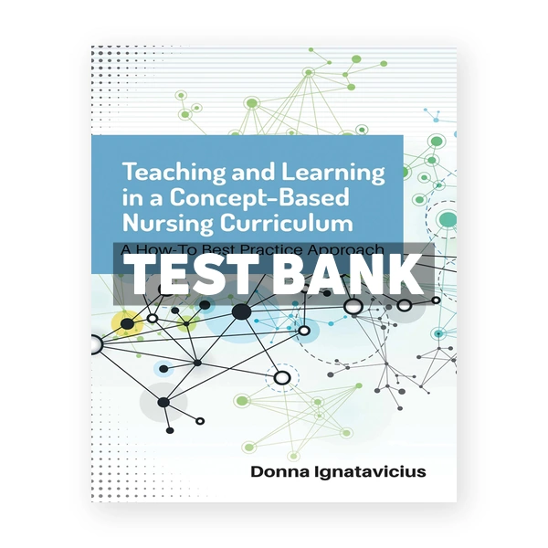 Teaching and Learning in a Concept - Based Nursing Curriculum 1st edition Ignatavicius Test Bank