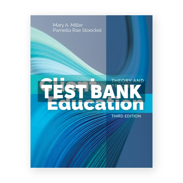 Client Education Theory and Practice 3rd edition Miller Test Bank