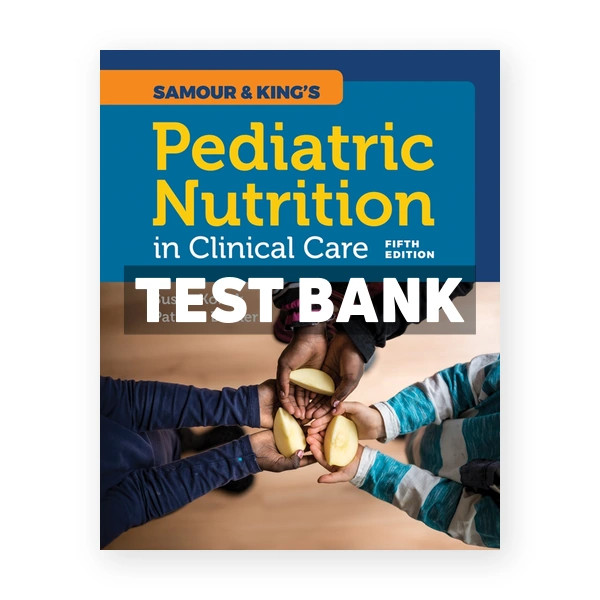 Samour and King's Pediatric Nutrition in Clinical Care 5th edition Konek Test Bank