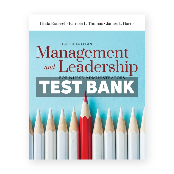 Management and Leadership for Nurse Administrators 8th edition Roussel Test Bank