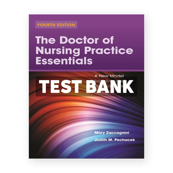 Doctor of Nursing Practice Essentials.A New Model for Advanced Practice Nursing 4th edition Zaccagnini Test Bank