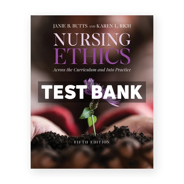 Nursing Ethics Across the Curriculum and Into Practice 5th edition Butts Test Bank