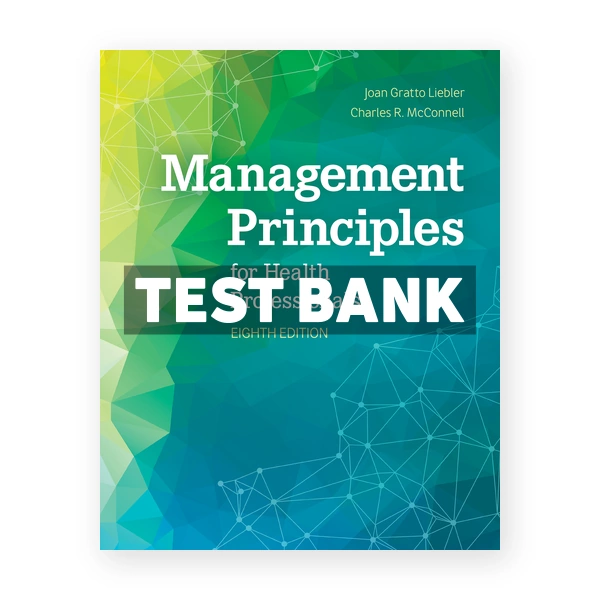 Management Principles for Health Professionals 8th edition Liebler Test Bank