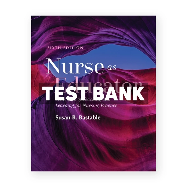 Nurse as Educator 6th edition Bastable Test Bank