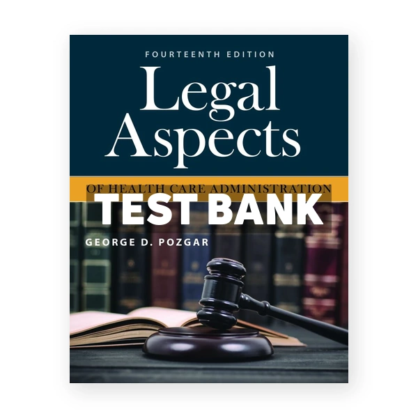 Legal Aspects of Health Care Administration 13th edition Pozgar Test Bank
