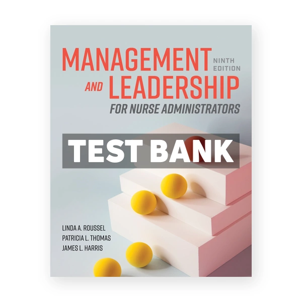 Management and Leadership for Nurse Administrators 9th edition Roussel Test Bank