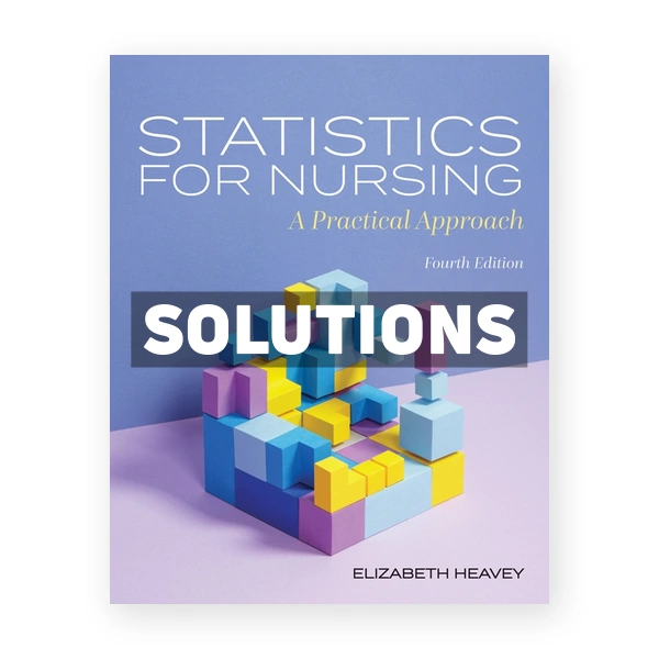 Statistics for Nursing - A Practical Approach 4th edition Heavey Solutions Manual