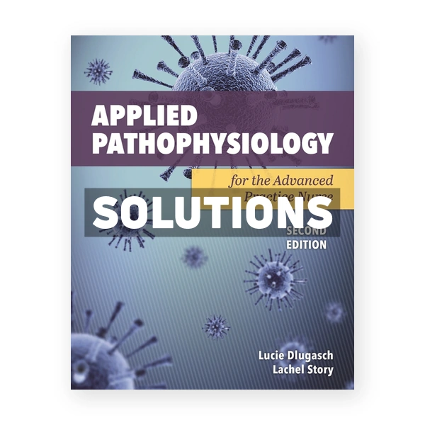 Applied Pathophysiology for the Advanced Practice Nurse 2nd edition Dlugasch Solutions Manual