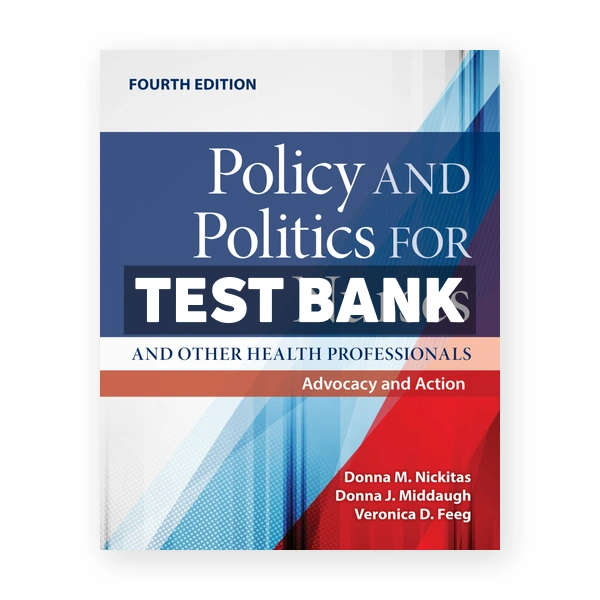 Policy and Politics for Nurses 4th edition Nickitas Test Bank