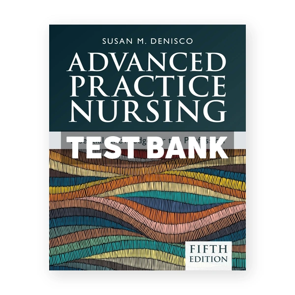 Advanced Practice Nursing - Essential Knowledge for the Profession 5th edition DeNisco Test Bank