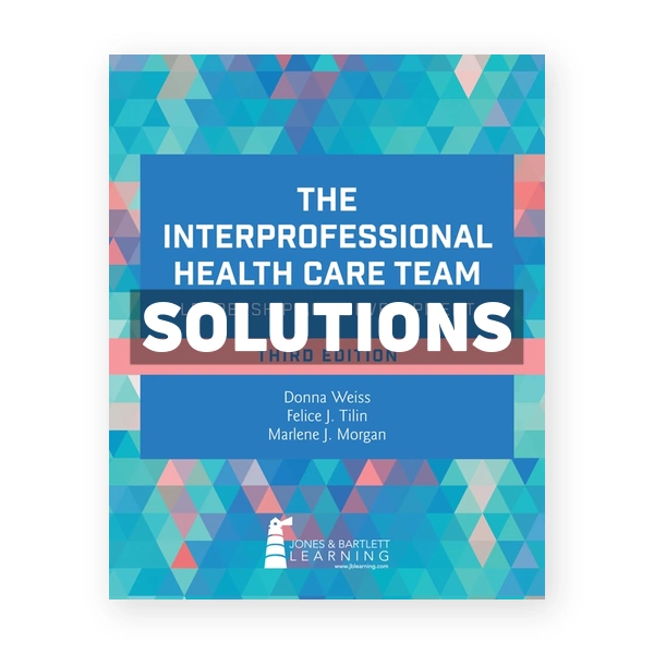 The Interprofessional Health Care Team - Leadership and Development 3rd edition Weiss Solutions Manual