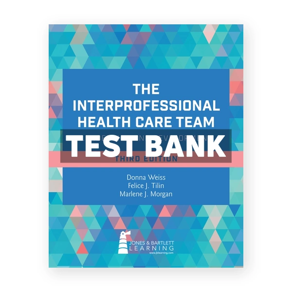 The Interprofessional Health Care Team - Leadership and Development 3rd edition Weiss Test Bank