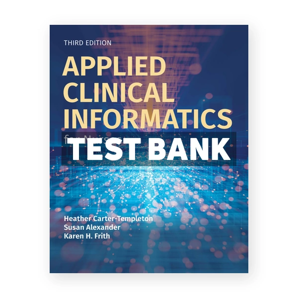 Applied Clinical Informatics for Nurses 3rd edition Carter-Templeton Test Bank