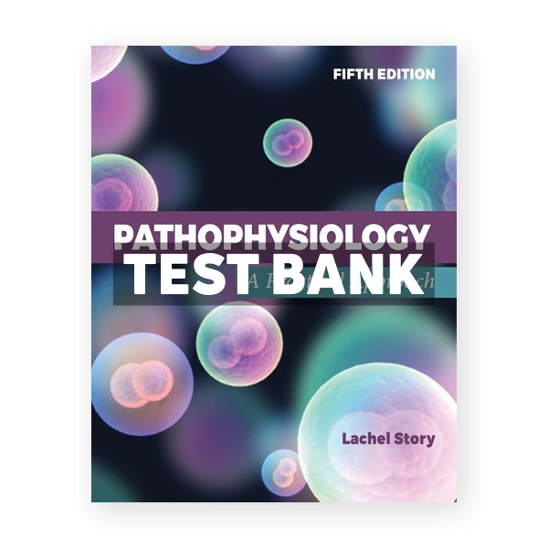 Pathophysiology - A Practical Approach 5th edition Story Test Bank