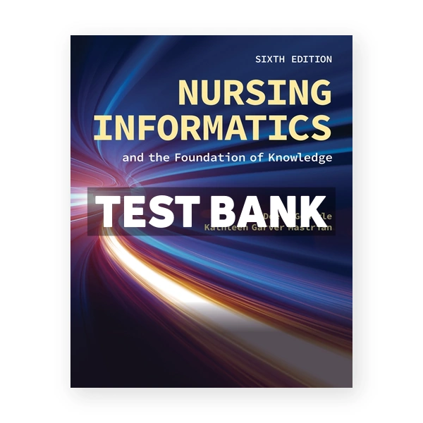 Nursing Informatics and the Foundation of Knowledge 6th edition McGonigle Test Bank