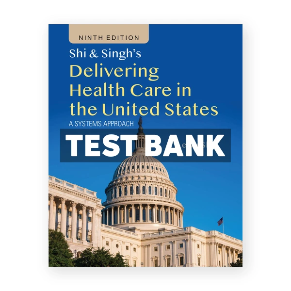 Shi & Singh's Delivering Health Care in the United States 9th edition Shi Test Bank