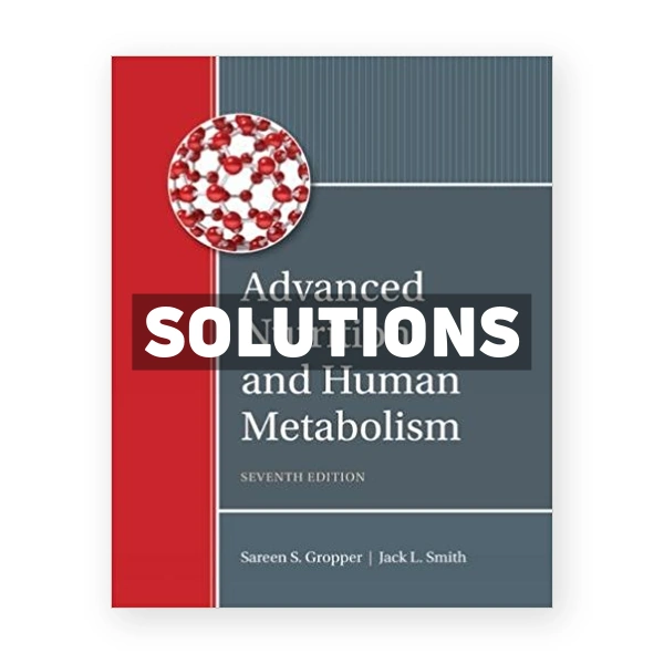 Advanced Nutrition and Human Metabolism 7th edition Gropper Solutions Manual