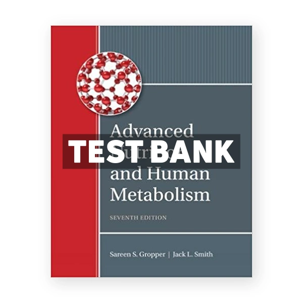 Advanced Nutrition and Human Metabolism 7th edition Gropper Test Bank