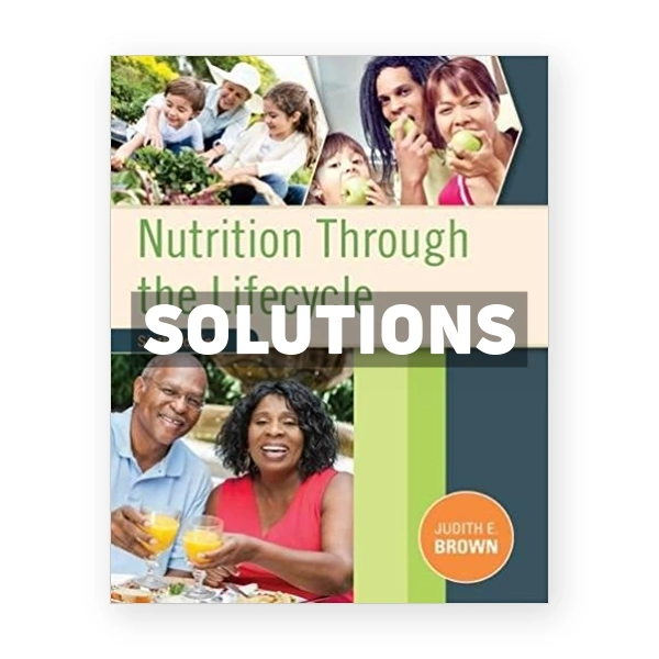 Nutrition Through the Life Cycle 6th edition Brown Solutions Manual
