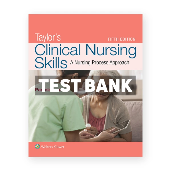Taylor's Clinical Nursing Skills A Nursing Process Approach 5th edition Lynn Test Bank