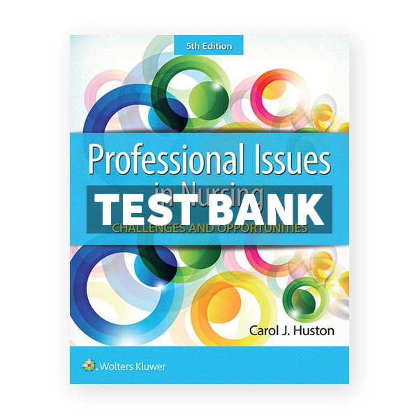 Professional Issues in Nursing Challenges and Opportunities 5th edition Huston Test Bank